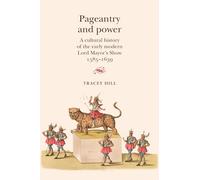 Pageantry and Power: A Cultural History of the Early Modern Lord Mayor's Show 1585-1639