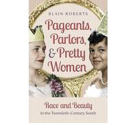 Pageants, Parlors, and Pretty Women: Race and Beauty in the Twentieth-Century South