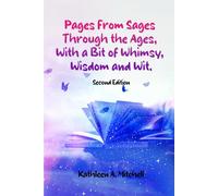 Pages From Sages Through the Ages, With a Bit of Whimsy, Wisdom and Wit.: Second Edition