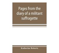 Pages from the diary of a militant suffragette