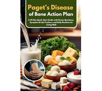 Paget's Disease of Bone Action Plan: A 30-Day Quick-Start Guide with Doctor Questions, Symptom & Lab Trackers, and Daily Routines for Living Well
