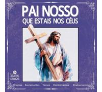 Pai Nosso Que Estais Nos Céus: Um Livro Especial sobre os Ensinamentos da Bíblia e de Jesus Cristo | Jornada Espiritual com +50 Orações, Versos, ... Cristãs | Para Adultos e Crianças.