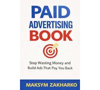 Paid Advertising Book: Stop Wasting Money and Build Ads That Pay You Back