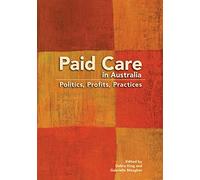 Paid Care in Australia: Politics, Profits, Practices