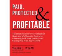 Paid, Protected & Profitable: The Small Business Owner's Practical Guide and Workbook to Contracts, Protecting Your Work (and IP), and Getting Paid What You're Worth