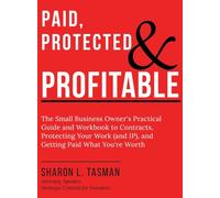 Paid, Protected & Profitable: The Small Business Owner's Practical Guide and Workbook to Contracts, Protecting Your Work (and IP), and Getting Paid What You're Worth