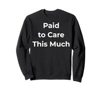 Paid to Care This Much, Work Burnout Quote Sweatshirt