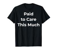 Paid to Care This Much, Work Burnout Quote T-Shirt