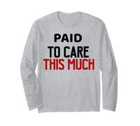 Paid to Care This Much, Workplace Burnout Quote Long Sleeve T-Shirt