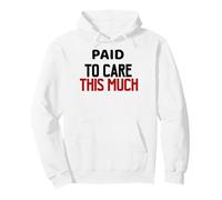 Paid to Care This Much, Workplace Burnout Quote Pullover Hoodie
