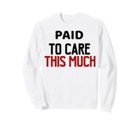 Paid to Care This Much, Workplace Burnout Quote Sweatshirt