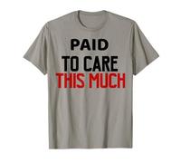 Paid to Care This Much, Workplace Burnout Quote T-Shirt