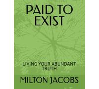 PAID TO EXIST: LIVING YOUR ABUNDANT TRUTH