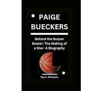 PAIGE BUECKERS: Behind the Buzzer Beater: The Making of a Star- A Biography