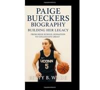 PAIGE BUECKERS BIOGRAPHY: Building Her Legacy From High School Sensation to Collegiate Great
