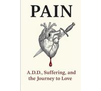 PAIN: A.D.D., Suffering, and the journey to Love (The Wayward Mind Series)