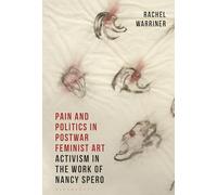 Pain and Politics in Postwar Feminist Art: Activism in the Work of Nancy Spero