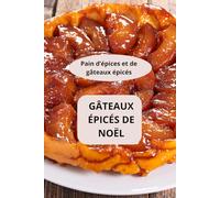 Pain d’épices et de gâteaux épicés: Gâteaux épicés de Noël - Gâteaux épicés traditionnel - Recettes sucrées épicées
