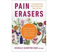 Pain Erasers: The Complete Natural Medicine Guide to Safe, Drug-Free Relief