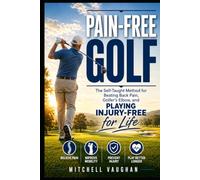 Pain-Free Golf: The Self-Taught Method for Beating Back Pain, Golfer's Elbow, and Playing Injury-Free for Life (Why Golfers Live Longer)
