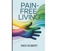 Pain-Free Living: A Comprehensive Guide to Managing Chronic Pain and Restoring Vitality