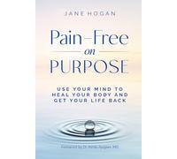 Pain-Free on Purpose: Use Your Mind to Heal Your Body and Get Your Life Back