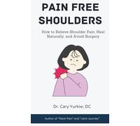Pain-Free Shoulders: How to Relieve Shoulder Pain, Heal Naturally, and Avoid Surgery