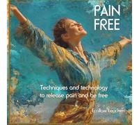 Pain Free: Techniques and Technologies to Release Pain and Be Free
