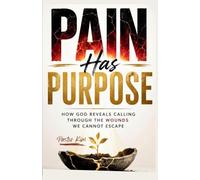 PAIN HAS PURPOSE: HOW GOD REVEALS CALLING THROUGH THE WOUNDS WE CANNOT ESCAPE
