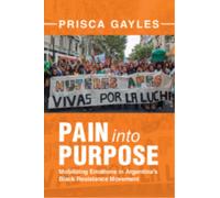 Pain into Purpose : Mobilizing Emotions in Argentina's Black Resistance Movement