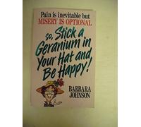 Pain Is Inevitable But Misery Is Optional So, Stick a Geranium in Your Hat and Be Happy!