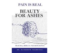 Pain is Real: Beauty for Ashes!: Trauma, Bible and Neuroscience