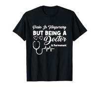 Pain is Temporary Being A Doctor is Permanent T-Shirt