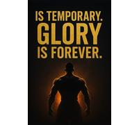 Pain Is Temporary. Glory Is Forever.: A Motivational Notebook to Push Through Pain, Build Discipline, and Achieve Lasting Victory