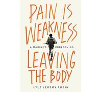 Pain Is Weakness Leaving the Body: A Marine's Unbecoming