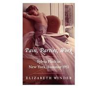 Pain, Parties, Work: Sylvia Plath in New York, Summer 1953