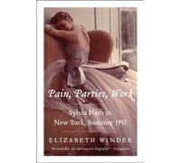 Pain, Parties, Work: Sylvia Plath in New York, Summer 1953 (P.S.)