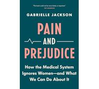 Pain & Prejudice: How the Medical System Ignores Women--And What We Can Do about It