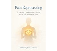 Pain Reprocessing: A Therapist's In-Depth Daily Protocol to Feel Safe in Your Body Again