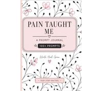 Pain Taught Me: A Guided Journal for Turning Hurt Into Wisdom, Strength, and Healing