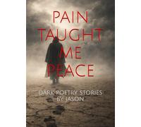Pain Taught Me Peace: Dark Poetry Stories