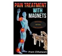 Pain Treatment with Magnets: includes Actual Case studies