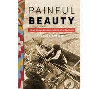 Painful Beauty : Tlingit Women, Beadwork, and the Art of Resilience