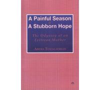 PAINFUL SEASON AND STUBBORN HOPE, A : The Odyssey of an Eritrean Mother