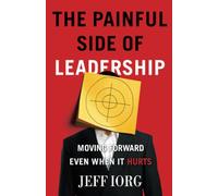 Painful Side Of Leadership, The: Moving Forward Even When It Hurts
