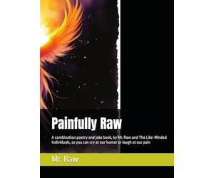 Painfully Raw: A combination poetry and joke book, by Mr. Raw and The Like-Minded Individuals, so you can cry at our humor or laugh at our pain