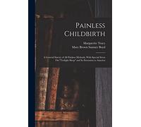 Painless Childbirth: A General Survey of All Painless Methods, With Special Stress On "Twilight Sleep" and Its Extension to America
