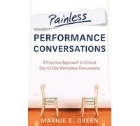 Painless Performance Conversations: A Practical Approach to Critical Day-to-Day Workplace Discussions