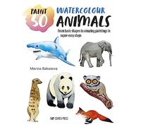 Paint 50: Watercolour Animals : From Basic Shapes to Amazing Paintings in Super-Easy Steps