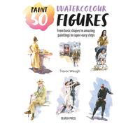 Paint 50: Watercolour Figures : From Basic Shapes to Amazing Paintings in Super-Easy Steps